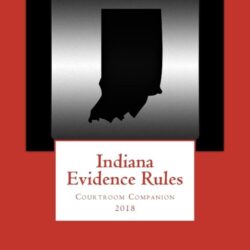 Indiana Evidence Rules Courtroom Companion 2018